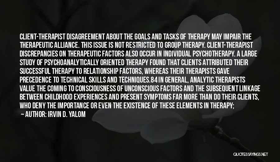 Irvin D. Yalom Quotes: Client-therapist Disagreement About The Goals And Tasks Of Therapy May Impair The Therapeutic Alliance. This Issue Is Not Restricted To