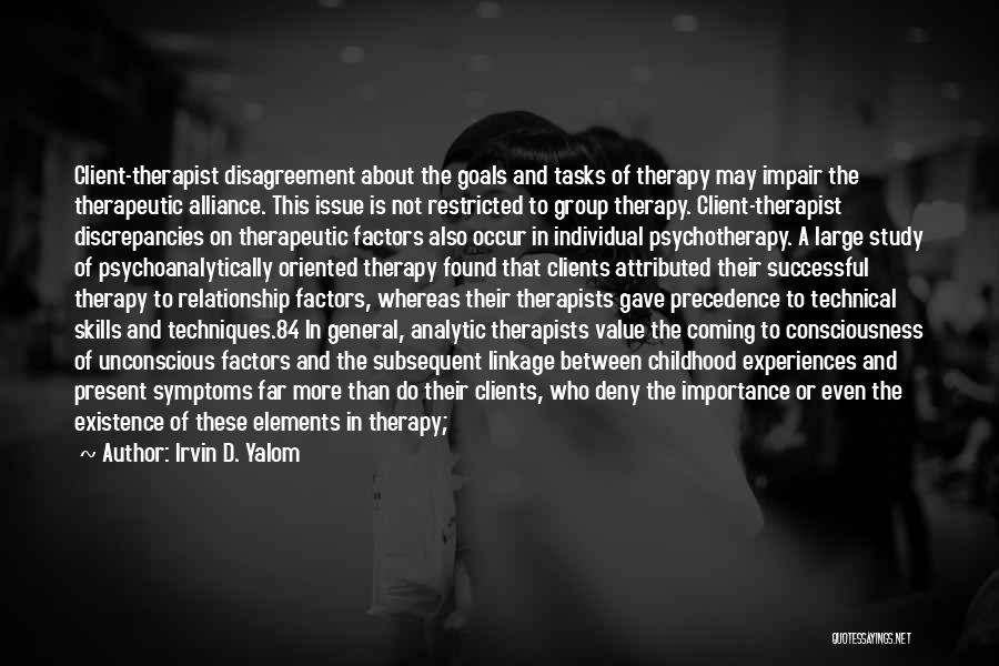 Irvin D. Yalom Quotes: Client-therapist Disagreement About The Goals And Tasks Of Therapy May Impair The Therapeutic Alliance. This Issue Is Not Restricted To