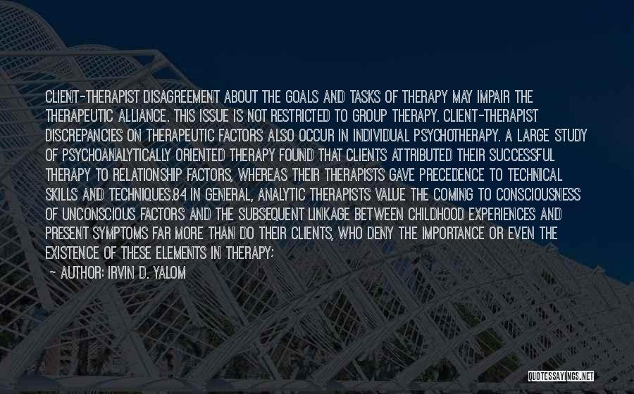 Irvin D. Yalom Quotes: Client-therapist Disagreement About The Goals And Tasks Of Therapy May Impair The Therapeutic Alliance. This Issue Is Not Restricted To