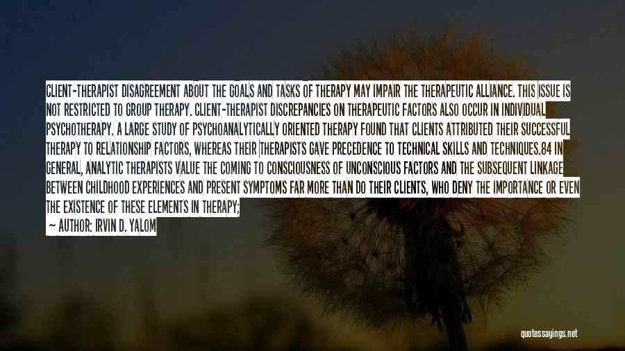 Irvin D. Yalom Quotes: Client-therapist Disagreement About The Goals And Tasks Of Therapy May Impair The Therapeutic Alliance. This Issue Is Not Restricted To