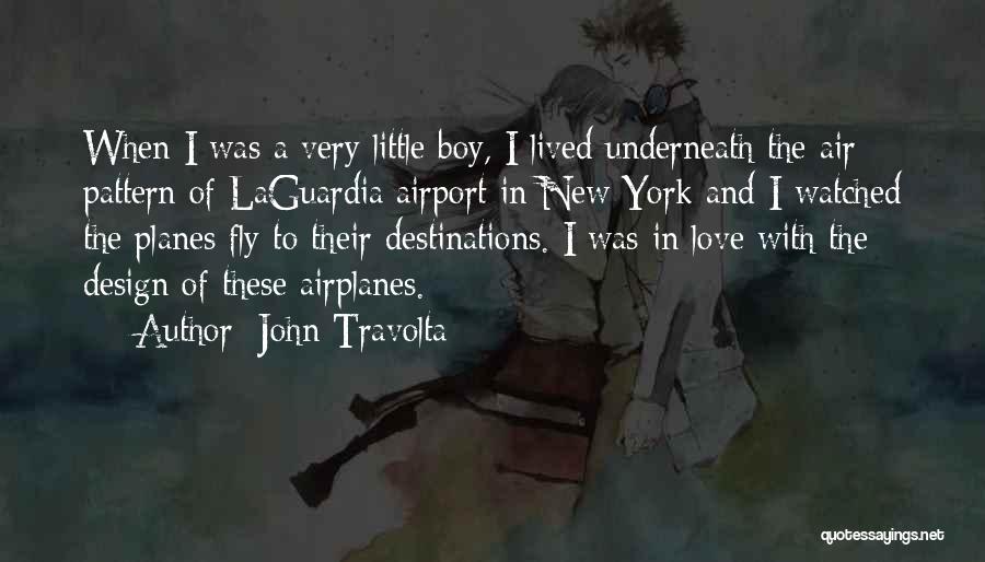 John Travolta Quotes: When I Was A Very Little Boy, I Lived Underneath The Air Pattern Of Laguardia Airport In New York And
