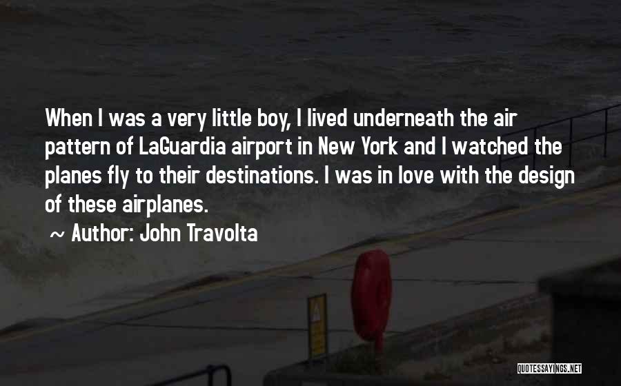 John Travolta Quotes: When I Was A Very Little Boy, I Lived Underneath The Air Pattern Of Laguardia Airport In New York And