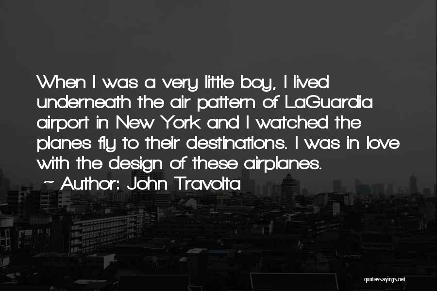 John Travolta Quotes: When I Was A Very Little Boy, I Lived Underneath The Air Pattern Of Laguardia Airport In New York And