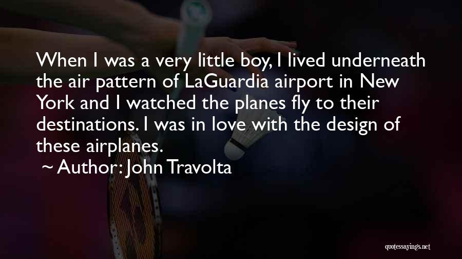 John Travolta Quotes: When I Was A Very Little Boy, I Lived Underneath The Air Pattern Of Laguardia Airport In New York And