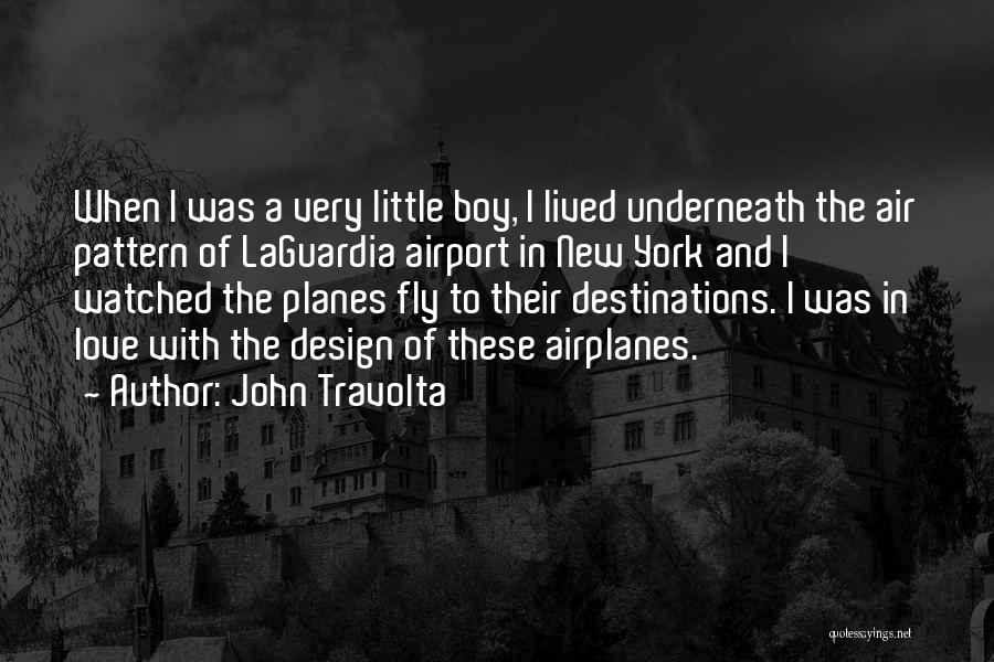 John Travolta Quotes: When I Was A Very Little Boy, I Lived Underneath The Air Pattern Of Laguardia Airport In New York And