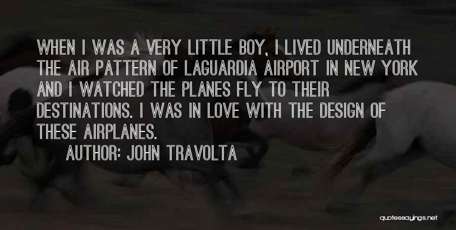 John Travolta Quotes: When I Was A Very Little Boy, I Lived Underneath The Air Pattern Of Laguardia Airport In New York And