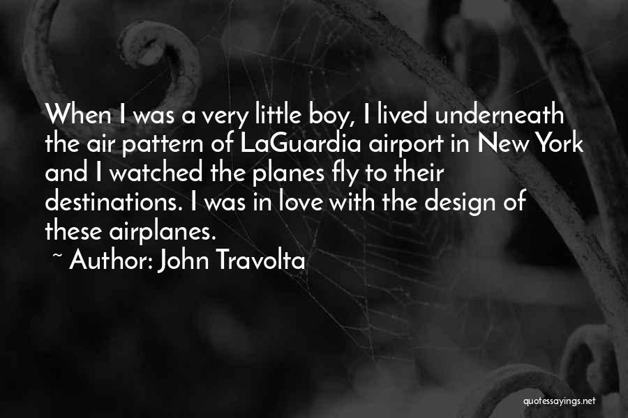 John Travolta Quotes: When I Was A Very Little Boy, I Lived Underneath The Air Pattern Of Laguardia Airport In New York And