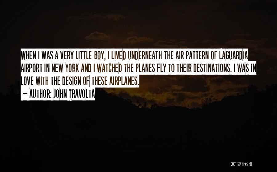 John Travolta Quotes: When I Was A Very Little Boy, I Lived Underneath The Air Pattern Of Laguardia Airport In New York And