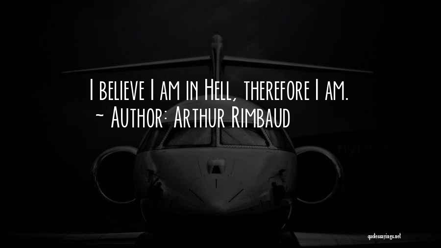 Arthur Rimbaud Quotes: I Believe I Am In Hell, Therefore I Am.