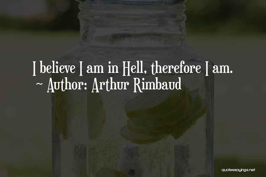 Arthur Rimbaud Quotes: I Believe I Am In Hell, Therefore I Am.