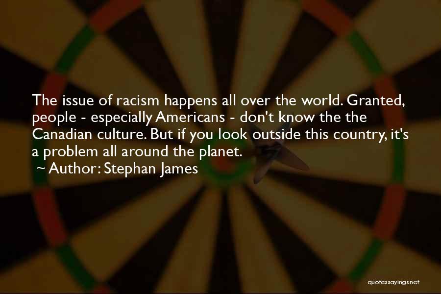 Stephan James Quotes: The Issue Of Racism Happens All Over The World. Granted, People - Especially Americans - Don't Know The The Canadian