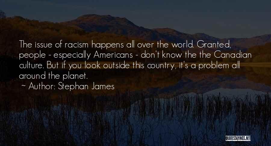 Stephan James Quotes: The Issue Of Racism Happens All Over The World. Granted, People - Especially Americans - Don't Know The The Canadian