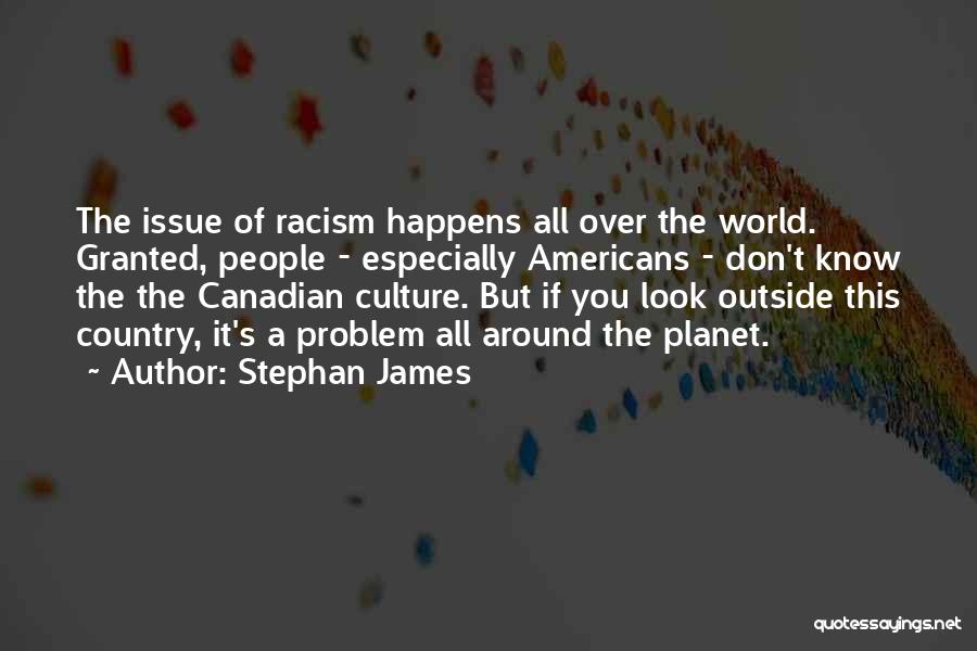 Stephan James Quotes: The Issue Of Racism Happens All Over The World. Granted, People - Especially Americans - Don't Know The The Canadian