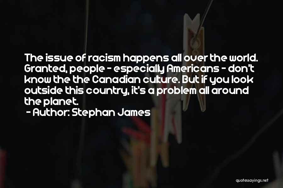 Stephan James Quotes: The Issue Of Racism Happens All Over The World. Granted, People - Especially Americans - Don't Know The The Canadian