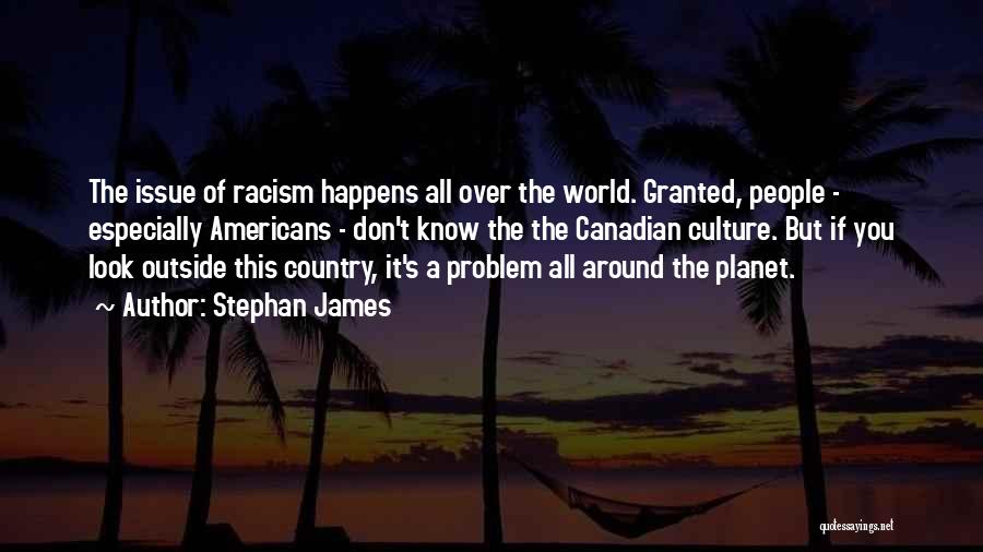 Stephan James Quotes: The Issue Of Racism Happens All Over The World. Granted, People - Especially Americans - Don't Know The The Canadian