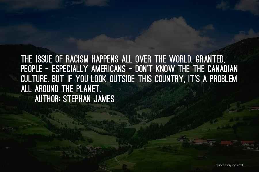 Stephan James Quotes: The Issue Of Racism Happens All Over The World. Granted, People - Especially Americans - Don't Know The The Canadian