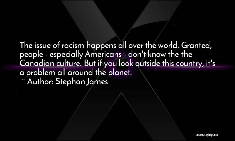 Stephan James Quotes: The Issue Of Racism Happens All Over The World. Granted, People - Especially Americans - Don't Know The The Canadian