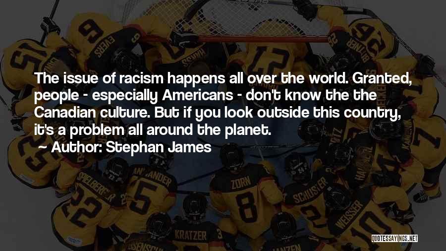 Stephan James Quotes: The Issue Of Racism Happens All Over The World. Granted, People - Especially Americans - Don't Know The The Canadian