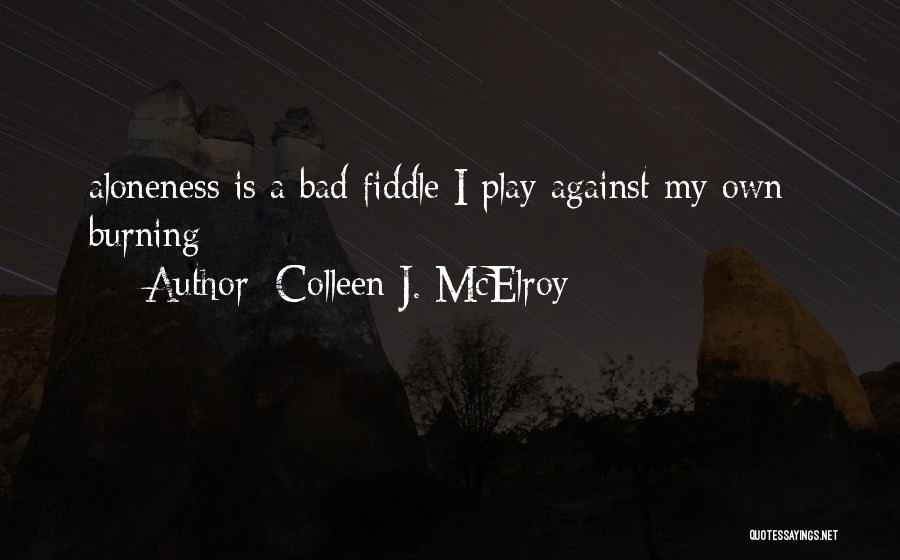 Colleen J. McElroy Quotes: Aloneness Is A Bad Fiddle I Play Against My Own / Burning