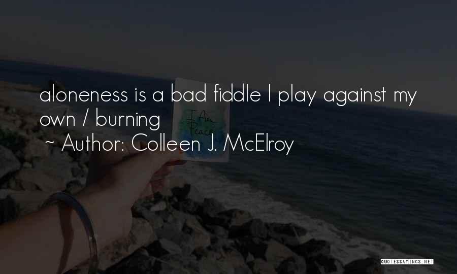 Colleen J. McElroy Quotes: Aloneness Is A Bad Fiddle I Play Against My Own / Burning