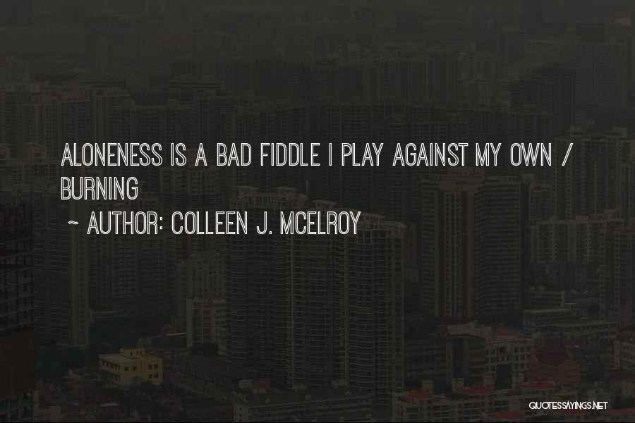 Colleen J. McElroy Quotes: Aloneness Is A Bad Fiddle I Play Against My Own / Burning