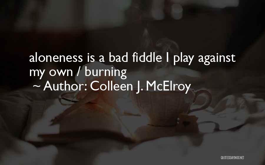 Colleen J. McElroy Quotes: Aloneness Is A Bad Fiddle I Play Against My Own / Burning