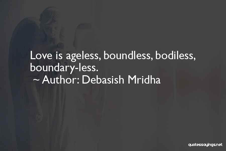 Debasish Mridha Quotes: Love Is Ageless, Boundless, Bodiless, Boundary-less.