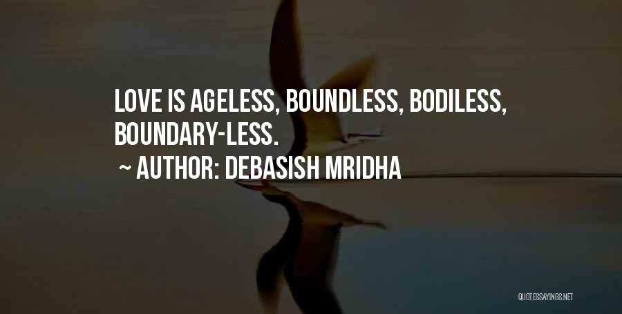 Debasish Mridha Quotes: Love Is Ageless, Boundless, Bodiless, Boundary-less.