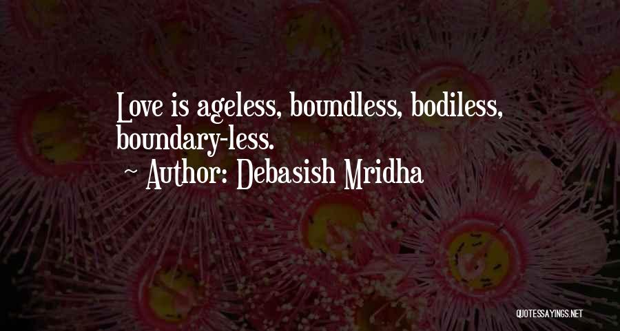 Debasish Mridha Quotes: Love Is Ageless, Boundless, Bodiless, Boundary-less.
