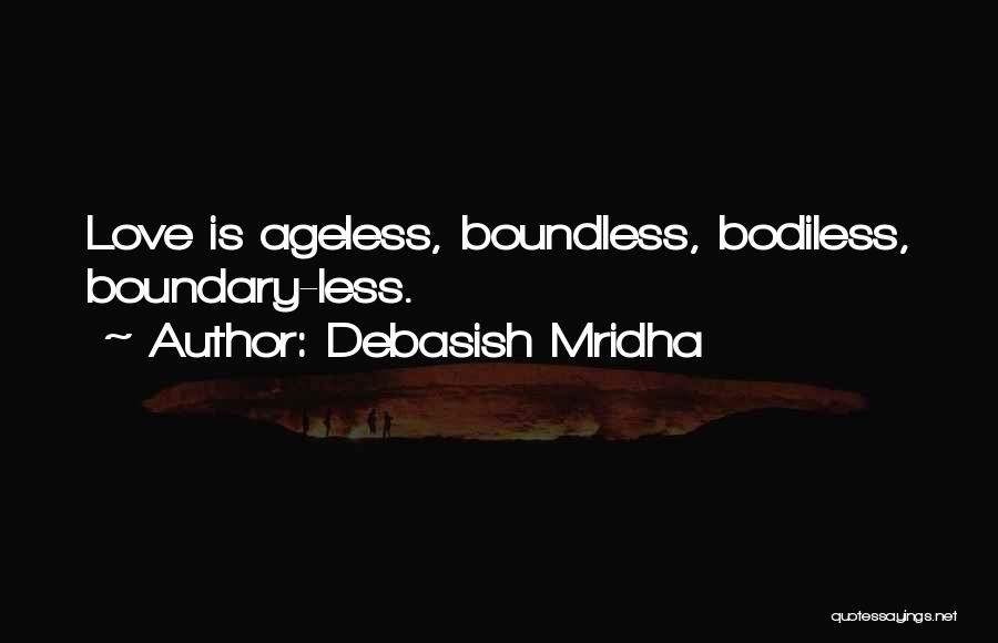 Debasish Mridha Quotes: Love Is Ageless, Boundless, Bodiless, Boundary-less.