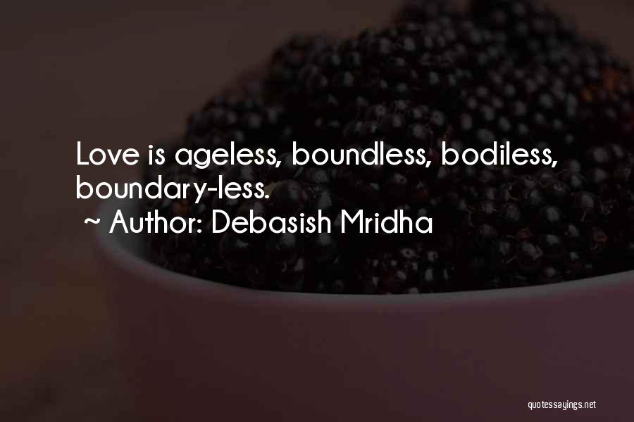 Debasish Mridha Quotes: Love Is Ageless, Boundless, Bodiless, Boundary-less.