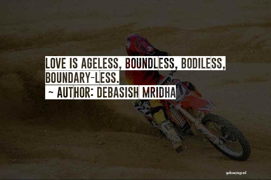 Debasish Mridha Quotes: Love Is Ageless, Boundless, Bodiless, Boundary-less.