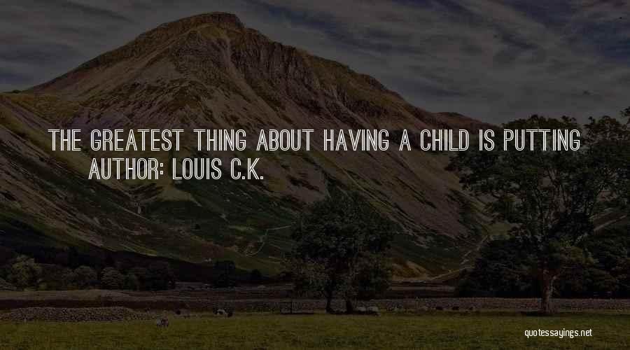 Louis C.K. Quotes: The Greatest Thing About Having A Child Is Putting Yourself Second In Your Own Life. It's A Massive Gift To