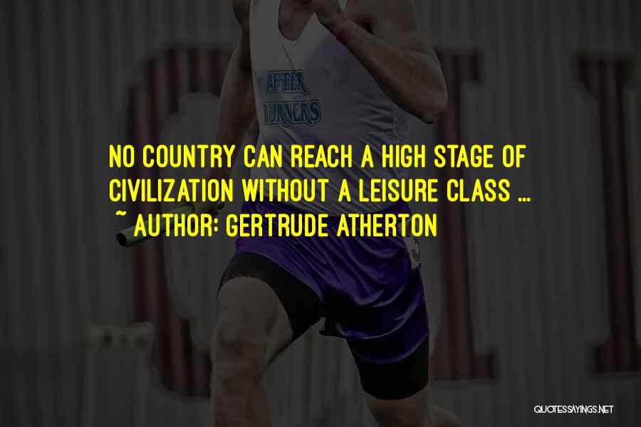 Gertrude Atherton Quotes: No Country Can Reach A High Stage Of Civilization Without A Leisure Class ...