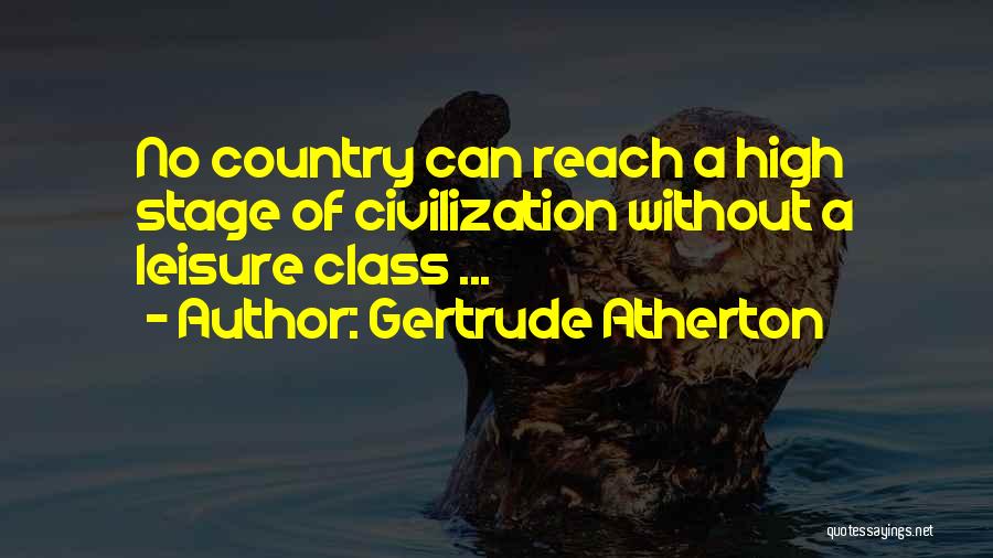 Gertrude Atherton Quotes: No Country Can Reach A High Stage Of Civilization Without A Leisure Class ...