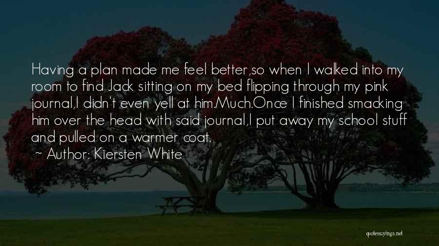 Kiersten White Quotes: Having A Plan Made Me Feel Better,so When I Walked Into My Room To Find Jack Sitting On My Bed