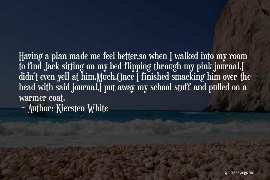 Kiersten White Quotes: Having A Plan Made Me Feel Better,so When I Walked Into My Room To Find Jack Sitting On My Bed