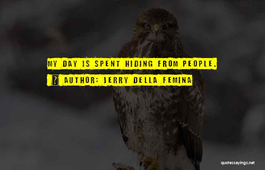 Jerry Della Femina Quotes: My Day Is Spent Hiding From People.
