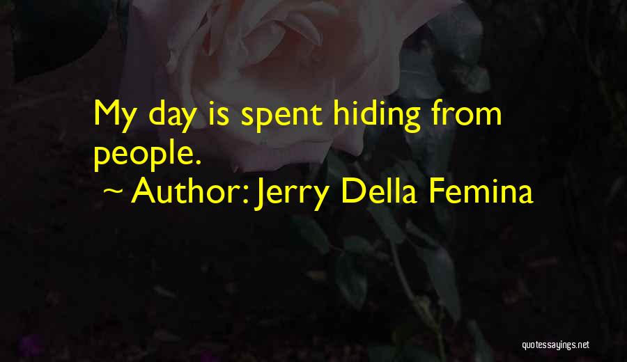 Jerry Della Femina Quotes: My Day Is Spent Hiding From People.