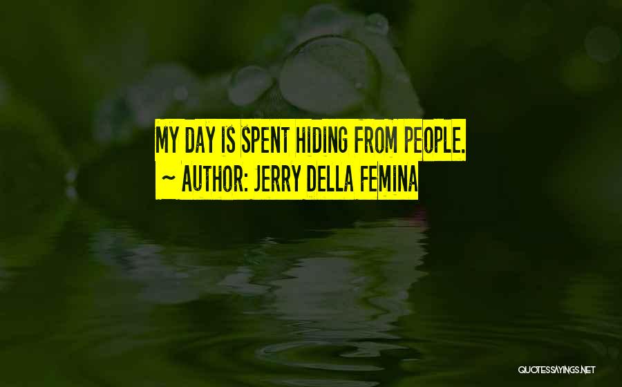 Jerry Della Femina Quotes: My Day Is Spent Hiding From People.