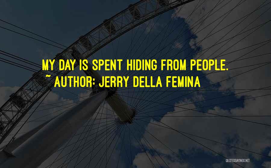 Jerry Della Femina Quotes: My Day Is Spent Hiding From People.