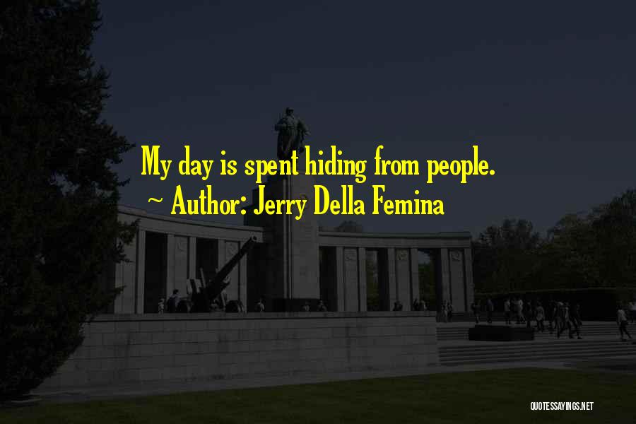 Jerry Della Femina Quotes: My Day Is Spent Hiding From People.