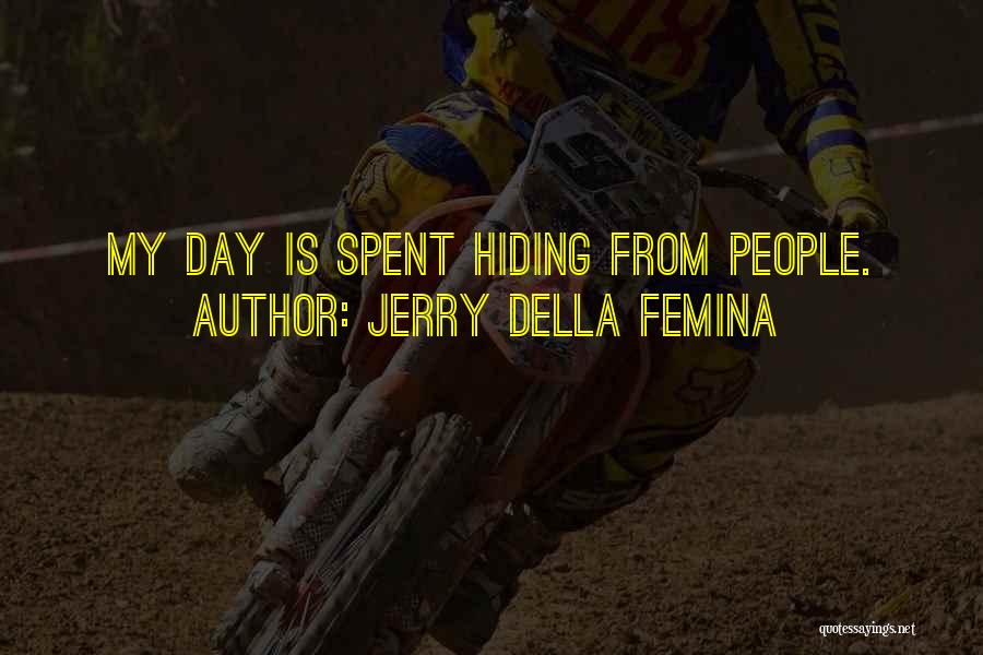 Jerry Della Femina Quotes: My Day Is Spent Hiding From People.