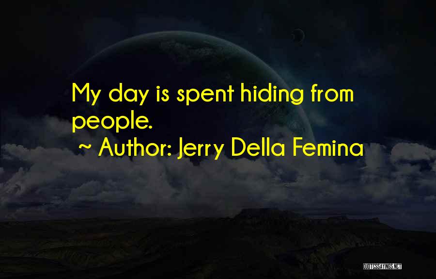 Jerry Della Femina Quotes: My Day Is Spent Hiding From People.