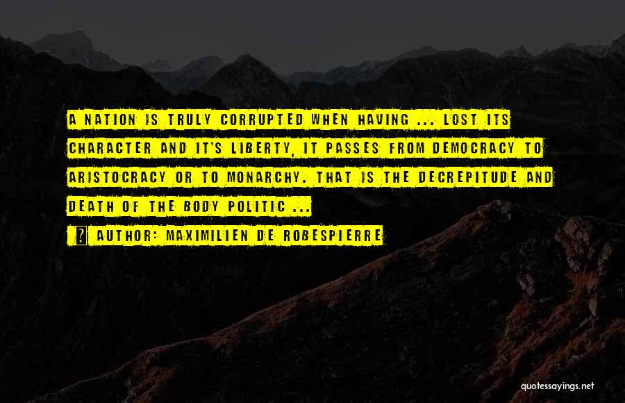 Maximilien De Robespierre Quotes: A Nation Is Truly Corrupted When Having ... Lost Its Character And It's Liberty, It Passes From Democracy To Aristocracy