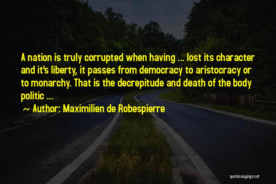 Maximilien De Robespierre Quotes: A Nation Is Truly Corrupted When Having ... Lost Its Character And It's Liberty, It Passes From Democracy To Aristocracy