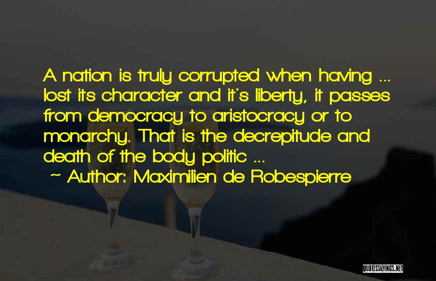 Maximilien De Robespierre Quotes: A Nation Is Truly Corrupted When Having ... Lost Its Character And It's Liberty, It Passes From Democracy To Aristocracy