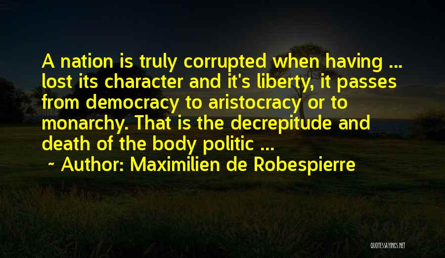 Maximilien De Robespierre Quotes: A Nation Is Truly Corrupted When Having ... Lost Its Character And It's Liberty, It Passes From Democracy To Aristocracy