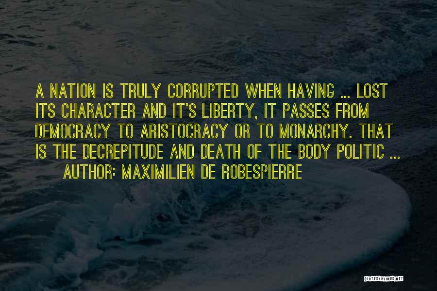 Maximilien De Robespierre Quotes: A Nation Is Truly Corrupted When Having ... Lost Its Character And It's Liberty, It Passes From Democracy To Aristocracy
