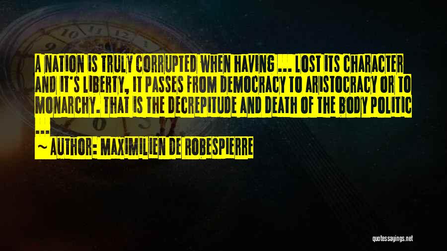Maximilien De Robespierre Quotes: A Nation Is Truly Corrupted When Having ... Lost Its Character And It's Liberty, It Passes From Democracy To Aristocracy